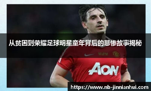 从贫困到荣耀足球明星童年背后的悲惨故事揭秘